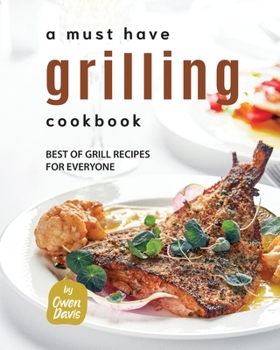 Paperback A Must Have Grilling Cookbook: Best of Grill Recipes for Everyone Book