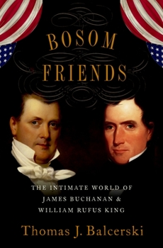Hardcover Bosom Friends: The Intimate World of James Buchanan and William Rufus King Book