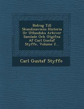 Bidrag Till Skandinaviens Historia Ur Utl Andska Arkiver Samlade Och Utgifna AF Carl Gustaf Styffe, Volume 2...