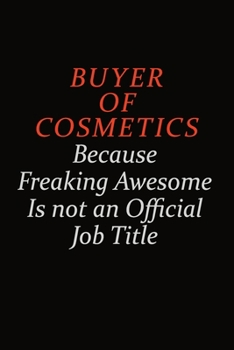 Paperback Buyer of Cosmetics Because Freaking Awesome Is Not An Official Job Title: Career journal, notebook and writing journal for encouraging men, women and Book