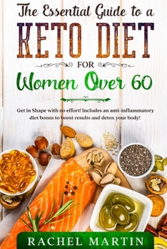 Paperback The Essential Guide to a Keto Diet for Women Over 60: Get in Shape with no effort! Includes an anti-inflammatory diet bonus to boost results and detox Book
