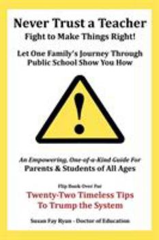 Paperback Never Trust a Teacher - Fight to Make Things Right: Let One Family's Journey Through Public School Show You How Book