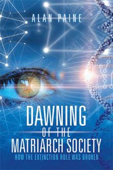 Paperback Dawning of the Matriarch Society: How the Extinction Rule Was Broken Book