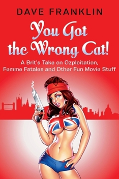 Paperback You Got the Wrong Cat! A Brit's Take on Ozploitation, Femme Fatales and Other Fun Movie Stuff Book