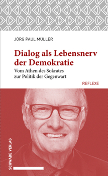 Dialog ALS Lebensnerv Der Demokratie: Vom Athen Des Sokrates Zur Politik Der Gegenwart