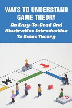 Paperback Ways To Understand Game Theory: An Easy-To-Read And Illustrative Introduction To Game Theory: Game Theory Books Book