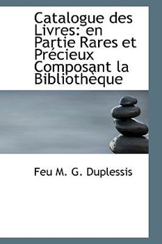Paperback Catalogue Des Livres: En Partie Rares Et Precieux Composant La Bibliotheque Book
