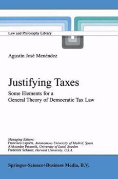 Hardcover Justifying Taxes: Some Elements for a General Theory of Democratic Tax Law Book