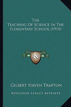 Paperback The Teaching Of Science In The Elementary School (1918) Book
