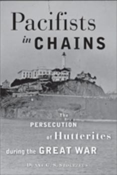 Pacifists in Chains: The Persecution of Hutterites during the Great War - Book  of the Young Center Books in Anabaptist and Pietist Studies