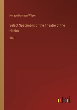 Paperback Select Specimens of the Theatre of the Hindus: Vol. I Book