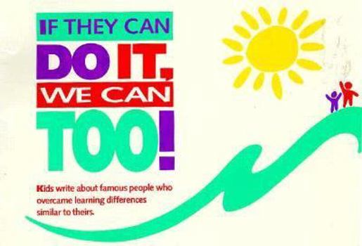 Paperback If They Can Do It, We Can Too!: Kids Write About Famous People Who Overcame Learning Differences Similar to Theirs Book