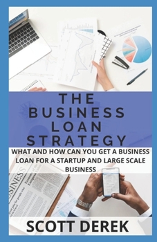 Paperback The Business Loan Strategy: What And How You Can Get A Business Loan For Startup And Large Scale Business Book