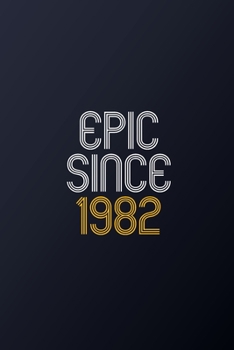 Epic Since 1982: Blank Lined Journal, Happy Birthday Notebook, Diary Perfect Gift For Your Loved Ones