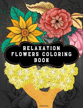 RELAXATION FLOWERS COLORING BOOK: A Variety of Flower Designs Paperback | Adult Coloring Book with Beautiful Realistic Flowers and Mandala Flovers | ... Designs A Coloring Book and Floral Adventure