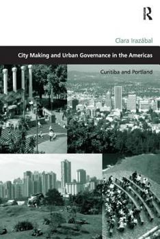 City Making And Urban Governance In The Americas: Curitiba And Portland (Design and the Built Environment)