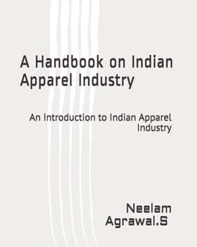 Paperback A Handbook on Indian Apparel Industry: An introduction to Indian Apparel Industry Book