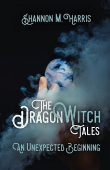The Dragonwitch Tales: An Unexpected Beginning - Book #1 of the DragonWitch Tales