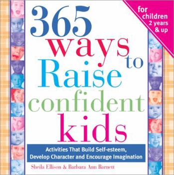 Paperback 365 Ways to Raise Confident Kids: Activities That Build Self-Esteem, Develop Character and Encourage Imagination Book