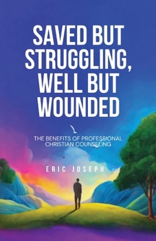 Paperback Saved but Struggling, Well but Wounded: The Benefits of Professional Christian Counseling Book