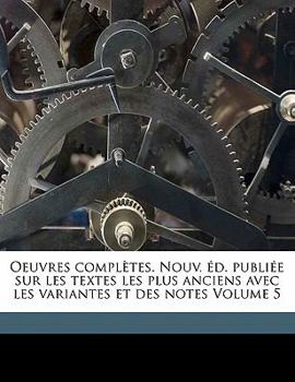 Paperback Oeuvres Completes. Nouv. D. Publi E Sur Les Textes Les Plus Anciens Avec Les Variantes Et Des Notes Volume 5 [French] Book