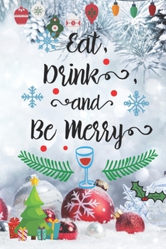Eat Drink and Be Merry: Blank Lined Journal to Write in, 120 Pages ( 6"x 9" ) Funny Christmas Themed Notebook Diary, Perfect Stocking Filler for ... White Xmas Decorations Cover, Ideal Gift