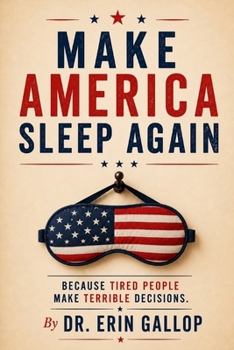 Make America Sleep Again: Because Tired People Make Terrible Decisions