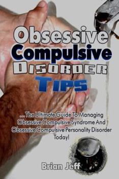 Paperback Obsessive Compulsive Disorder Tips: The Ultimate Guide to Managing Obsessive Com Book