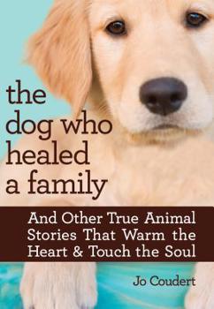 Paperback The Dog Who Healed a Family: And Other True Animal Stories That Warm the Heart & Touch the Soul Book