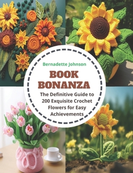 Paperback Book Bonanza: The Definitive Guide to 200 Exquisite Crochet Flowers for Easy Achievements Book