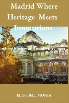 Paperback Madrid Where Heritage Meets Innovations: Where History Modernity Meet Book