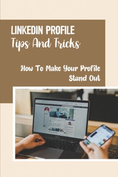 Paperback LinkedIn Profile Tips And Tricks: How To Make Your Profile Stand Out: Looking For A Job Book