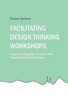 Paperback Facilitating Design Thinking Workshops: A practical guide for new and experienced facilitators Book
