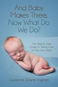 Paperback And Baby Makes Three: Now What Do We Do?: The Step-by-Step guide to taking care of your new baby Book