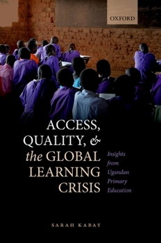 Hardcover Access, Quality, and the Global Learning Crisis: Insights from Ugandan Primary Education Book