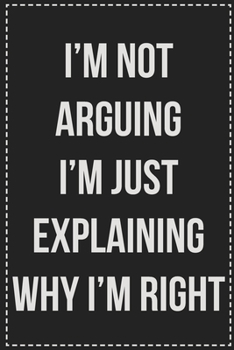 Paperback I'm Not Arguing I'm Just Explaining Why I'm Right: College Ruled Notebook - Novelty Lined Journal - Gift Card Alternative - Perfect Keepsake For Passi Book