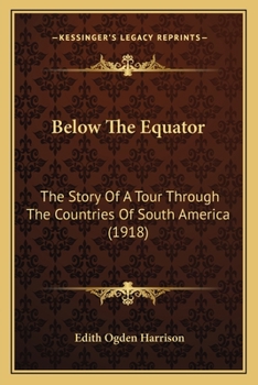 Paperback Below The Equator: The Story Of A Tour Through The Countries Of South America (1918) Book