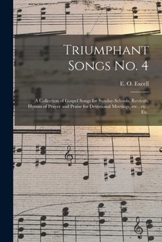 Paperback Triumphant Songs No. 4: a Collection of Gospel Songs for Sunday-schools, Revivals, Hymns of Prayer and Praise for Devotional Meetings, Etc., E Book