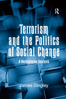 Paperback Terrorism and the Politics of Social Change: A Durkheimian Analysis Book