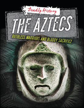 Library Binding The Aztecs: Ruthless Warriors and Bloody Sacrifice Book
