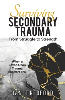 Paperback Surviving Secondary Trauma From Struggle to Strength: When a Loved One's Trauma Shatters You Book