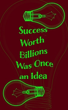 Success Worth Billions Was Once an Idea - Blank Lined Notebook 5x8