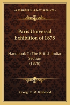 Paris Universal Exhibition of 1878: Handbook To The British Indian Section