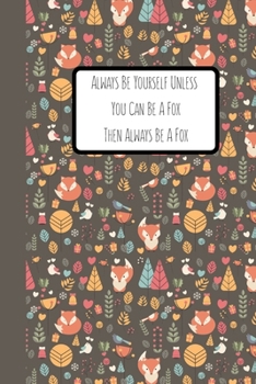 Always Be Yourself Unless You Can Be A Fox Then Always Be A Fox: Foxes Gift for Woman Blank Lined Notebook Journal & Planner | 6 x 9 inches, College Ruled Lined,110 Pages
