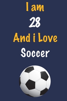 Paperback I am 28 And i Love Soccer: Journal for Soccer Lovers, Birthday Gift for 28 Year Old Boys and Girls who likes Ball Sports, Christmas Gift Book for Book