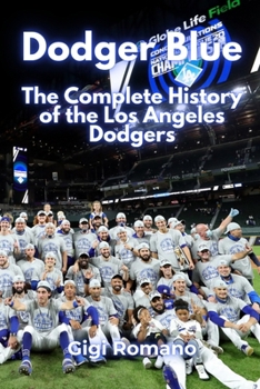 Dodger Blue: The Complete History of the Los Angeles Dodgers