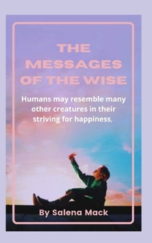 Paperback The Messages of the Wise: Humans may resemble many other creatures in their striving for happiness Book