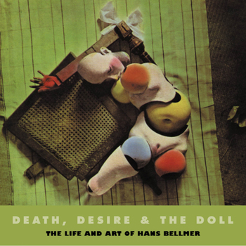 Paperback Death, Desire, and the Doll: The Life and Art of Hans Bellmer Book
