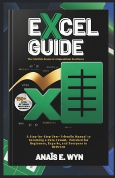 Paperback Excel Guide: The Infallible Resource to Spreadsheet Excellence: A Step-by-Step User-Friendly Manual to Becoming a Data Savant, Polished for Beginners, Book