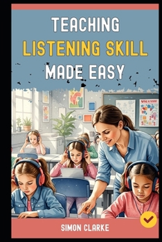 Paperback Teaching Listening Skill Made Easy: A Teacher's Handbook From Basics to Advanced Techniques for Effective Listening Comprehension With Ease in 10 Days Book
